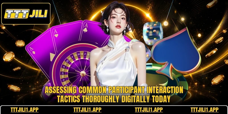 Assessing common participant interaction tactics thoroughly digitally today