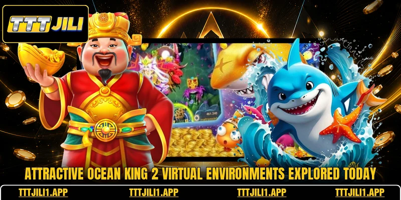 Attractive ocean king 2 virtual environments explored today