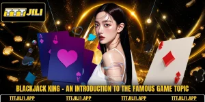 Blackjack King - An Introduction To The Famous Game Topic