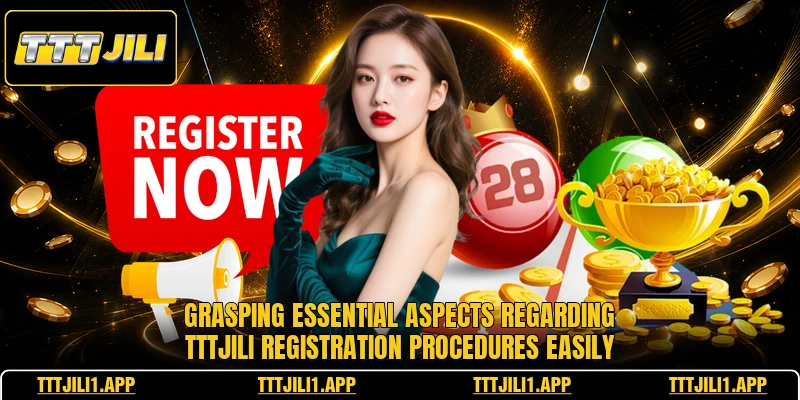 Grasping essential aspects regarding TTTJILI registration procedures easily