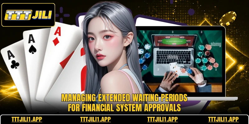 Managing extended waiting periods for financial system approvals