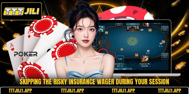 Skipping the risky insurance wager during your session