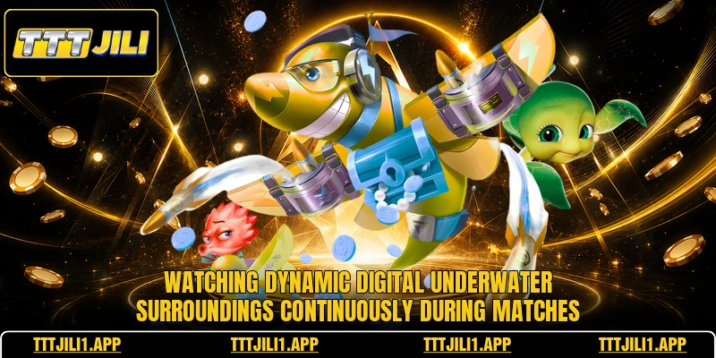 Watching dynamic digital underwater surroundings continuously during matches